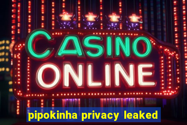 pipokinha privacy leaked